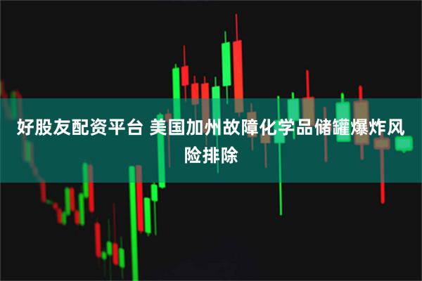 好股友配资平台 美国加州故障化学品储罐爆炸风险排除